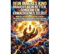 Dein inneres Kind braucht kein Retten, sondern ein erwachsenes Selbst: Innere Sicherheit verstehen: Wie Kindheitsmuster, emotionale Überforderung und Selbstfürsorge deine Stabilität prägen