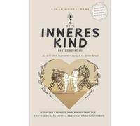 Dein inneres Kind ist lebendig: Und es will dich befreien - zurück in deine Kraft