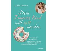 Dein Inneres Kind will satt werden: So stillst du deinen seelischen Hunger & befreist dich von emotionalem Essen. Gesund & dauerhaft zum Wohlfühlgewicht durch die Aussöhnung mit deinem inneren Kind