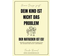 Dein Kind ist nicht das Problem - der Ratgeber ist es!: Erkenne die Natur deines Kindes