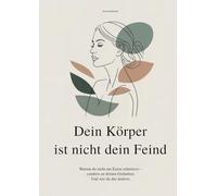 Dein Körper ist nicht dein Feind: Warum du nicht am Essen scheiterst sondern an deinen Gedanken. Und wie du das änderst.