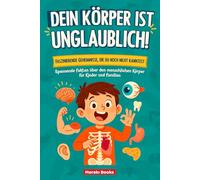 DEIN KÖRPER IST UNGLAUBLICH! Faszinierende Geheimnisse, die du noch nicht kanntest: Spannende Fakten über den menschlichen Körper für Kinder und Familien