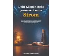 Dein Körper steht permanent unter Strom: Wie du dein Nervensystem mit 60 einfachen Übungen für zu Hause in 2-10 Minuten täglich herunterfährst - ohne Medikamente, ohne Therapie