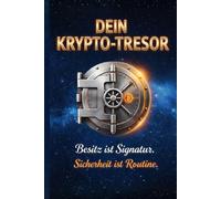 Dein Krypto-Tresor: Bitcoin verstehen - Risiken beherrschen - Coins sicher verwahren