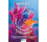 Dein Leben bietet mehr als du denkst: Ein inspirierender Weg aus innerer Zerrissenheit, Anpassung und emotionaler Erschöpfung