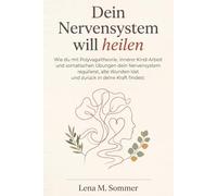 Dein Nervensystem will heilen: Wie du mit Polyvagaltheorie, innerer Kind-Arbeit und somatischen Übungen dein Nervensystem regulierst, alte Wunden löst und zurück in deine Kraft findest