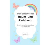 Dein persönliches Traum- und Zielebuch: Erreiche deine Träume und Ziele - Du kannst das!