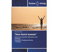 "Dein Reich komme": Christsein zwischen Sehnsucht und Erfüllung Erweiterte Predigtsammlung 2 Auflage