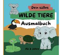 Dein süße Wilde Tiere Ausmalbuch für Kinder ab 3 Jahren: Die Ausmalfreude für kleine Künstler