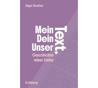 Dein Text, mein Text, unser Text.: Geschichte einer Liebe.