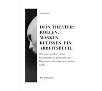 Dein Theater: Rollen, Masken, Kulissen. Ein Arbeitsbuch.: Wie man aufhört, eine Marionette zu sein und zum Regisseur des eigenen Lebens wird.