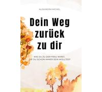 Dein Weg zurück zu dir - 6-Wochen-Workbook für Selbstfindung, Selbstliebe & Selbstwert: Tägliche 15-Minuten-Reflexionen für mehr Klarheit, Mut und ... die ihre innere Stärke entfalten wollen