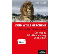 Dein Wille geschehe: Führung für Unternehmer. Der Weg zu Selbstbestimmung und Freiheit