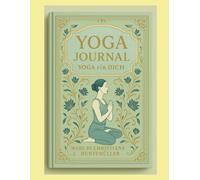 Dein Yoga Journal: Yoga für Dich und Yoga für jeden Tag - eine Yogareise zu Dir selbst