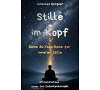 Deine 30-Tage-Reise zur inneren Stille: Stille im Kopf: 30 achtsame Kurzgeschichten, die das Gedankenkarussell sanft stoppen und dir helfen, Sorgen loszulassen