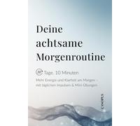 Deine achtsame Morgenroutine: Mehr Energie und Klarheit am Morgen - mit täglichen Impulsen & Mini-Übungen