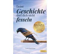 Deine Geschichte darf dich nicht fesseln: 100 Botschaften, für innere Klarheit, Selbstvertrauen und deinen eigenen Weg