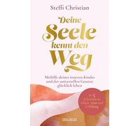 Deine Seele kennt den Weg: Mithilfe deines inneren Kindes und der universellen Gesetze glücklich leben. In 5 Schritten zu Glück, Sinn und Erfüllung.