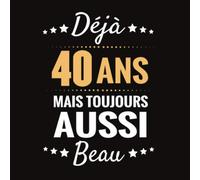 Déjà 40 ans Mais toujours Aussi Beau: Livre d'or pour anniversaire - Quarantaine | Cadeau personnalisable à compléter pour fête d'anniversaire |100 ... originale à la carte d'anniversaire