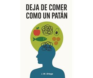 Deja de comer como un patán: Alimentación consciente con comida real para desinflamar el cuerpo, reducir la inflamación crónica y transformar tu salud metabólica de forma natural