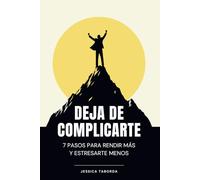 Deja de complicarte: 7 pasos para rendir más y estresarte menos