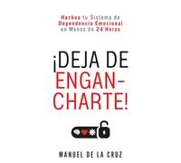¡DEJA DE ENGANCHARTE!: Hackea tu Sistema de Dependencia Emocional en Menos de 24 Horas