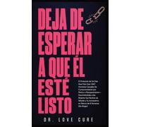 Deja De Esperar A Que El Esté Listo: El Protocolo de 56 Días Que Hizo Que 1,847 Hombres Casuales Se Comprometieran por Pánico o Desaparecieran- ... Autoestima en Menos de 8 Semanas (Sin Rogar)
