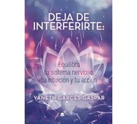 Deja de Interferirte: Equilibra tu sistema nervioso, tu intuición y tu acción