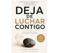 Deja de luchar contigo: Cómo dejar de sobrepensar, calmar tu mente y vivir con más paz sin exigirte ser perfecta