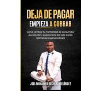 DEJA DE PAGAR. EMPIEZA A COBRAR.: Cómo cambiar tu mentalidad de consumidor a productor y posicionarte del lado donde realmente se genera el dinero
