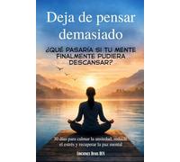 Deja de pensar demasiado: 30 días para calmar la ansiedad, reducir el estrés y recuperar la paz mental