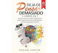 Deja de pensar demasiado: 5 Libros en 1: Aunque el pánico te asfixie, la depresión te hunda y pensar demasiado te deje agotado… !El amor propio grita y resucita!