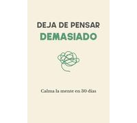 Deja de pensar demasiado: Diario guiado y cuaderno de ejercicios 3 en 1, 30 días de práctica suave para calmar la mente, reducir el estrés y recuperar claridad.