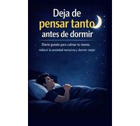 Deja de pensar tanto antes de dormir: Diario guiado para calmar la mente y reducir el la ansiedad nocturna
