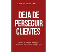 Deja de Perseguir Clientes: La Guía de Inbound Marketing: No importa si tu negocio es B2B o B2C.