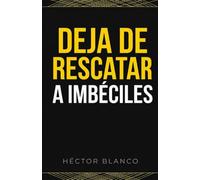 Deja de rescatar a imbéciles: Soltar el complejo de salvador, dejar de atraer juguetes rotos y cuidar de tu propia vida