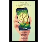 Deja de Scrollear, Empieza a Crear: Tu Vida es el Canal - Guía para una Vida Auténtica en la Era del Ruido Digital