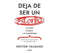 Deja de ser un estorbo: El miedo, la flojera y el autosabotaje: las tres cosas que te están arruinando la vida