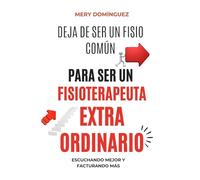 DEJA DE SER UN FISIO COMUN PARA SER UN FISIOTERAPEUTA EXTRAORDINARIO: ESCUCHANDO MEJOR Y FACTURANDO MAS
