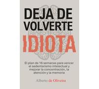 Deja de volverte idiota: El plan de 16 semanas para vencer el sedentarismo intelectual