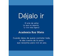 Déjalo ir: El arte de soltar lo que no importa (y vivir más ligero): Cuando dejas de querer controlar todo, te das cuenta de lo poco que necesitas para vivir en paz.