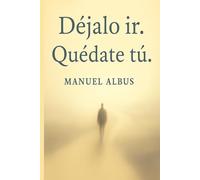 Déjalo ir. Quédate tú.: Aprende a soltar sin perderte. Una historia para sanar lo que aún duele.