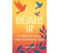 Déjalo ir todo: El poder de soltar para recuperarlo todo: Ayudar a soltar el pasado, sanar heridas emocionales profundas y recuperar tu paz interior, tu poder personal y tu verdadera identidad