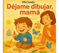DÉJAME DIBUJAR, MAMÁ: Un cuento infantil sobre la libertad creativa, la imaginación y el poder de expresarse dibujando