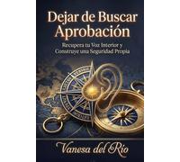 Dejar de Buscar Aprobación: Recupera tu Voz Interior y Construye una Seguridad Propia