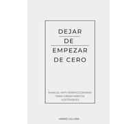 Dejar de empezar de cero: Manual anti-perfeccionismo para crear hábitos sostenibles