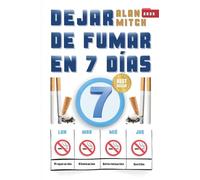 Dejar de fumar en 7 días: De la adicción a la libertad. Cómo dejar de fumar en una semana.