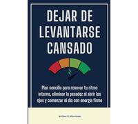 Dejar de levantarse cansado: Plan sencillo para renovar tu ritmo interno, eliminar la pesadez al abrir los ojos y comenzar el día con energía firme