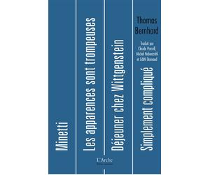Déjeuner chez Wittgenstein / Minetti / Les apparences sont trompeuses / Simplement compliqué - Thomas Bernhard - Arche - broché - Livre