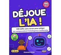 DÉJOUE L'IA !: 100 défis sans écran pour piéger (et comprendre) l'intelligence artificielle
